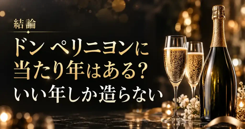 結論／ドン ペリニヨンに／当たり年はある？／いい年しか造らない